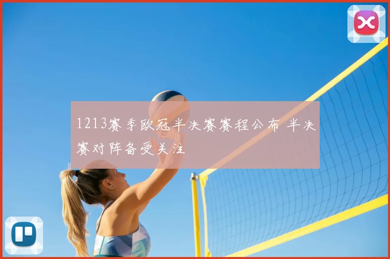 1213赛季欧冠半决赛赛程公布 半决赛对阵备受关注